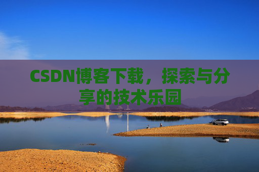 CSDN博客下载，探索与分享的技术乐园